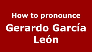 How to pronounce Gerardo García León