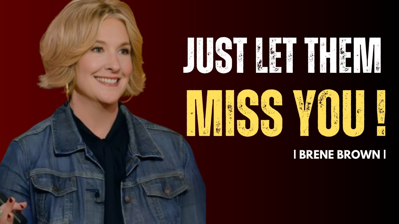 JUST LET THEM MISS YOU ! Best Motivational speech of Brene Brown - Brene Brown