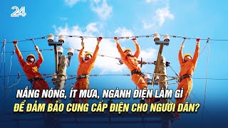 Nắng nóng, ít mưa, ngành điện làm gì để đảm bảo cung cấp điện cho người dân? | VTV24