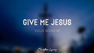 Give Me Jesus | VOUS Worship (Lyrics)