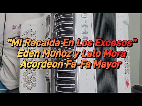 Mi Recaida En Los Excesos-Eden Munoz y Lalo Mora-Acordeon Fa-Fa Mayor