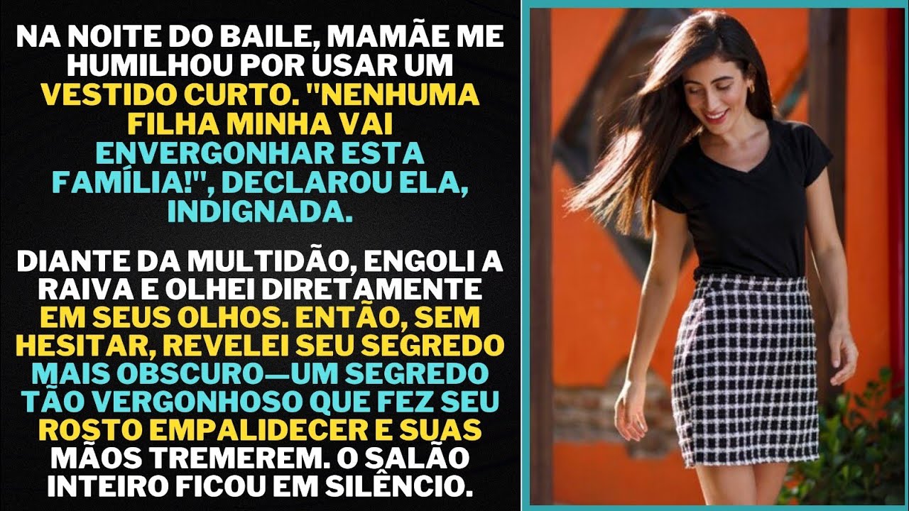 Na noite do baile, mamãe me humilhou por usar um vestido curto. "Então tive que revelar um segredo.