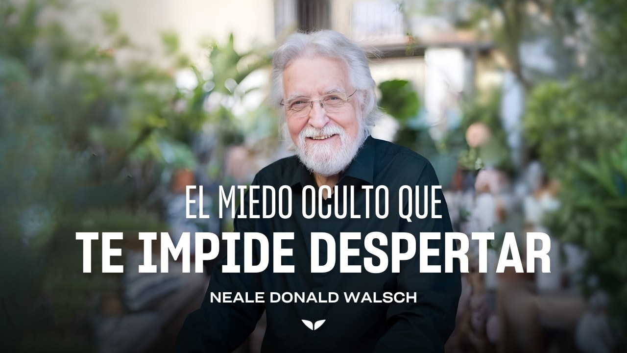El MIEDO OCULTO que te impide despertar | Neale Donald Walsch