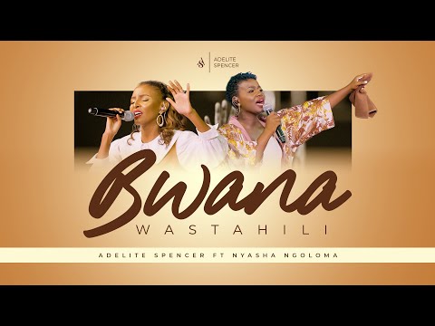 Bwana Wastahili (Wimbo na Wokovu Wangu) -   Adelite Spencer ft Nyasha Ngoloma