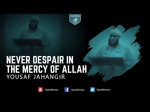 Never Despair in the Mercy of Allah - Yousaf Jahangir
