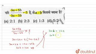 यदि `(3a+5b)/(3a-5b)=5` है तो `a:b` किसके बराबर है ?
