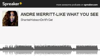 ANDRE MERRITT-LIKE WHAT YOU SEE (made with Spreaker)