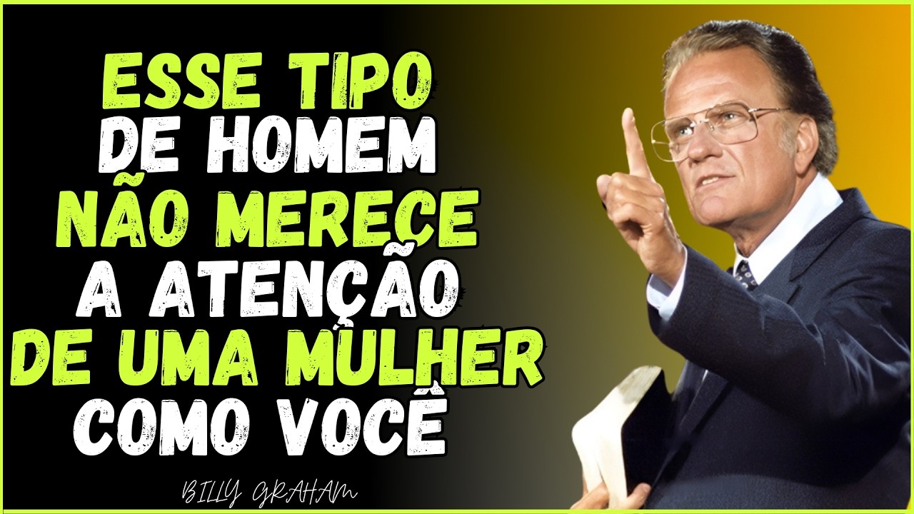 7 Sinais Claros de Que Um Homem Não Merece Mais a Sua Atenção — (Inspirado em Billy Graham)