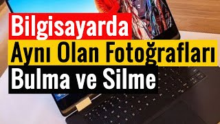 Bilgisayarda Aynı Olan Fotoğrafları Bulma ve Silme | Pratik Yöntem!