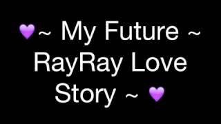 My Future - RayRay Love Story ( Chapter Four )