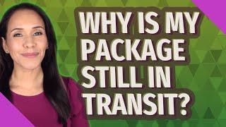 Why is my package still in transit