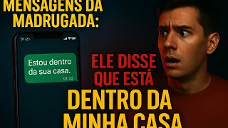 Mensagens da Madrugada: Ele Disse Que Está Dentro da Minha Casa