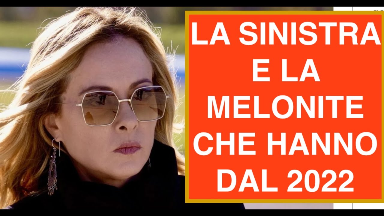 LA SINISTRA E LA MELONITE CHE HANNO DAL 2022