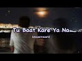 Tu Baat Kare Ya Na Mujhse ~ slowed+reverb | Papon | Sultan | It's Melophile | #viralvideo