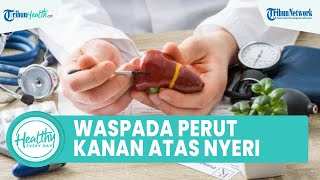 Waspadai Perut Kanan Atas Kerap Terasa Nyeri, Bisa Memicu Gangguan Pencernaan hingga Liver