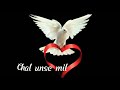 Dil Kehta Hai Chal Unse Mil Whatsapp Status