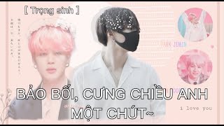 [ YoonMin - Trọng sinh ] BẢO BỐI, CƯNG CHIỀU ANH MỘT CHÚT - Tập 10.