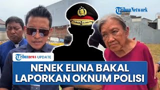 Nenek Elina Bakal Laporkan Oknum Polisi ke Propam Buntut Dugaan Kelalaian terkait Pengusiran Paksa