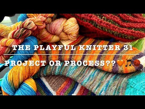 The Playful Knitter 31 - Project Or Process??🧡🎵🧶