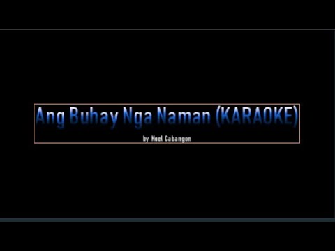 Ang Buhay Nga Naman (KARAOKE) by Noel Cabangon