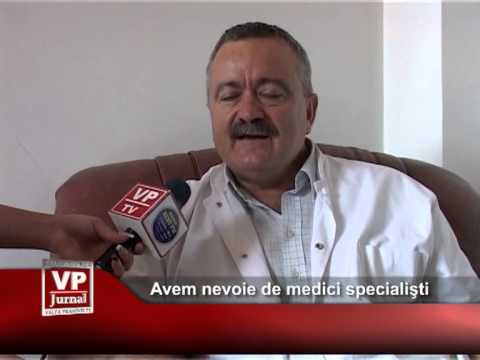 Avem nevoie de medici specialişti