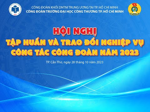 HỘI NGHỊ TẬP HUẤN VÀ TRAO ĐỔI NGHIỆP VỤ CÔNG TÁC CÔNG ĐOÀN NĂM 2023