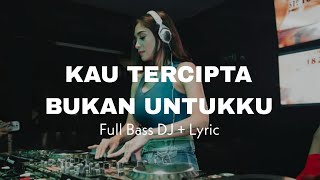 Download lagu kau tercipta bukan untukku (lirik) full bass DJ mp3