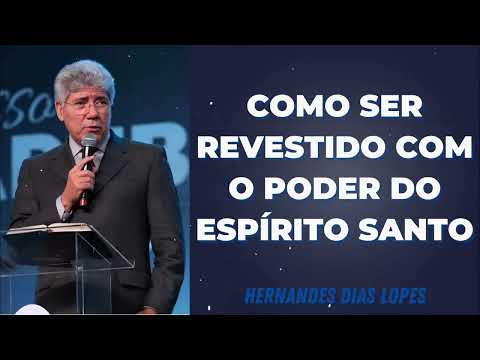 COMO SER REVESTIDO COM O PODER DO ESPÍRITO SANTO - Pastor Dias Lopes