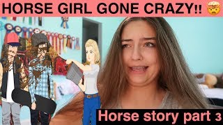 HORSE GIRL GOES CRAZY!! :o (Horse Story #3)