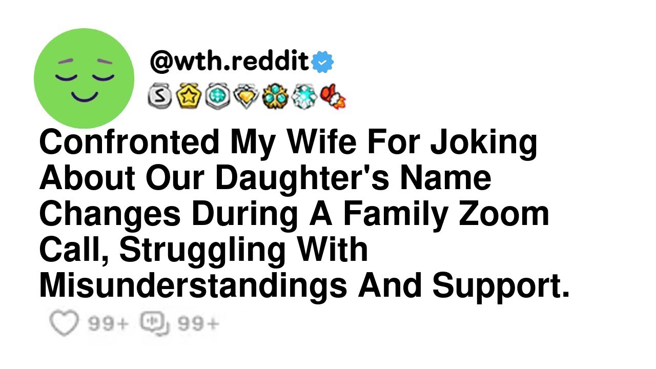 Confronted My Wife For Joking About Our Daughter's Name Changes During A Family Zoom Call, Strugg...