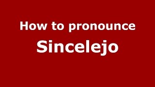 How to pronounce Sincelejo