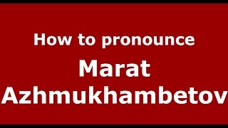 How to pronounce Marat Azhmukhambetov