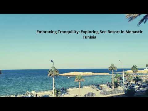 See Resort Monastir, Tunisia The Perfect Seaside Getaway