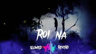 Roi Na - [slowed+reverb] - Shiddat ||Ninja|| Broken Lofi