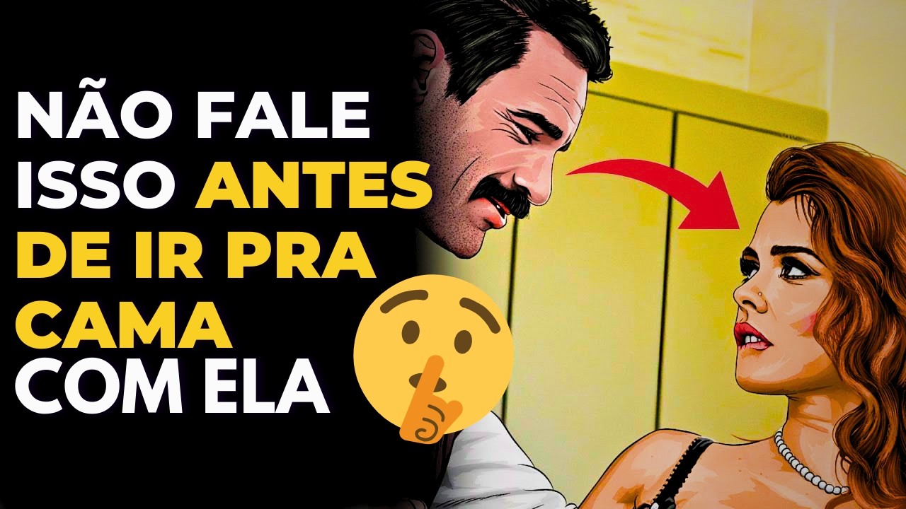 3 coisas que você NAO DEVE FALAR ANTES DE IR PRA CAMA COM ELA