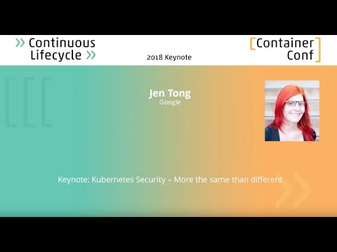 Continuous Lifecycle 2018 – Keynote: Kubernetes Security – More the same than different (Jen Tong)