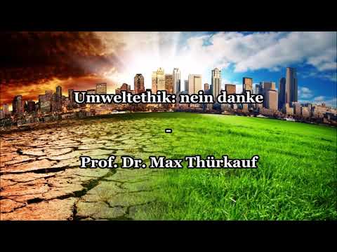 Umweltethik: nein danke - Prof. Dr. Max Thürkauf