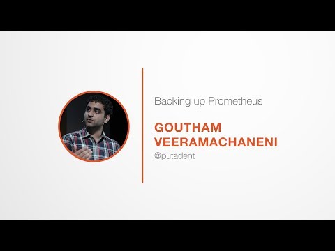 PromCon 2017: Lightning Talk - Backing up Prometheus - Goutham Veeramachaneni
