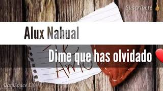 Alux Nahual - Dime que has olvidado(letra/lyric)