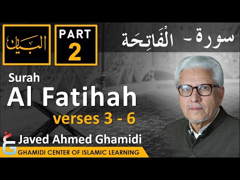 AL BAYAN - Surah AL FATIHAH - Part 2 - Verses 3 - 6 - Javed Ahmed Ghamidi