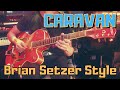 The Brian Setzer Orchestra - Caravan - Guitar Cover