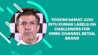 Interview of Yogesh Samat, COO Ritu Kumar Labels on challenges for Omni-channel retail brand in India image
