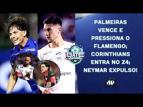 PALMEIRAS VENCE E PRESSIONA O FLAMENGO; CORINTHIANS ENTRA NO Z4; NEYMAR EXPULSO! | BATE-PRONTO