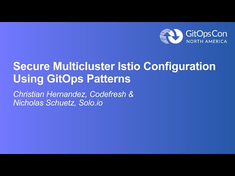 Secure Multicluster Istio Configuration Using GitOps... - Christian Hernandez & Nicholas Schuetz