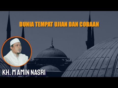 DUNIA TEMPAT UJIAN DAN COBAAN - KH. M AMIN NASRI #49