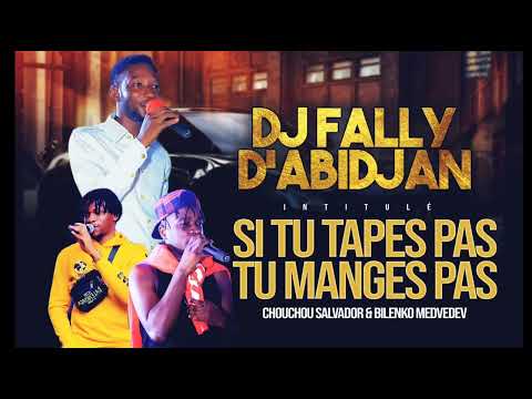 DJ FALLY D'ABIDJAN FT CHOUCHOU SALVADOR & BILENKO MEDVEDEV - SI TU TAPES PAS TU MANGES PAS