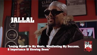 Jallal - Losing Myself In My Music, Manifesting My Success &amp; Importance Of Slowing Down (247HH EXCL)