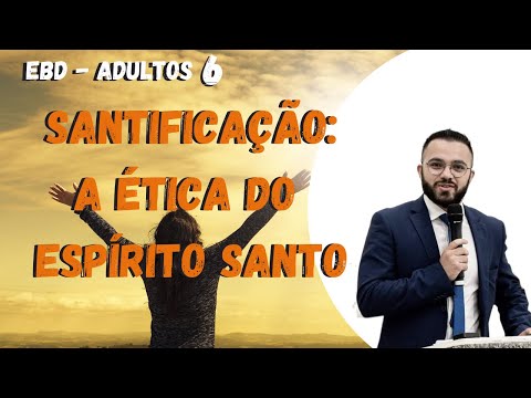 EBD Lição 06 - SANTIFICAÇÃO: Comprometidos com a ÉTICA do ESPÍRITO - Josué Silva