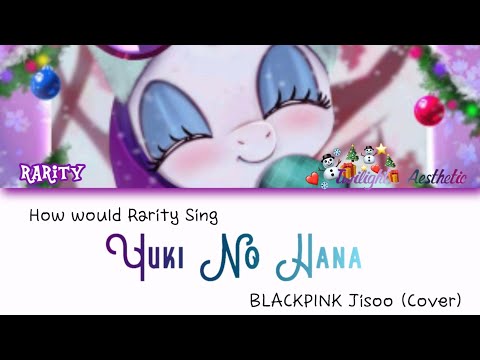 How would Rarity Sing: "Yuki No Hana" cover by BLACKPINK JISOO