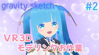 【 VR3Dモデリング・Gravity Sketch】#2 ☁お作業ステージです！❆【 空雪ルミア/VTuber 】